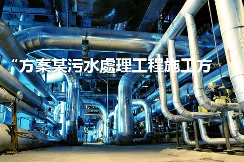 “方案某污水處理工程施工方案，創(chuàng)新環(huán)保典范，助力綠色以后”